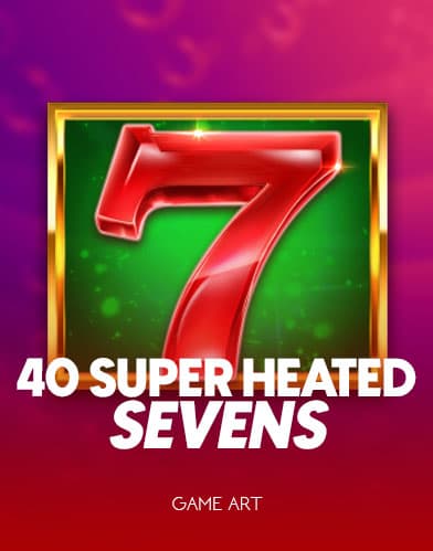 40 Super Heated Sevens