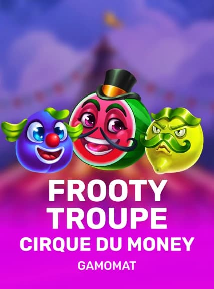Frooty Troupe - Cirque du Money